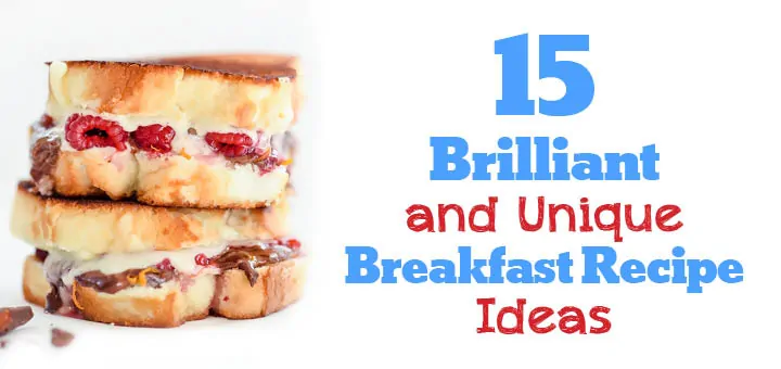 15 Brilliant and Unique Breakfast Recipe Ideas